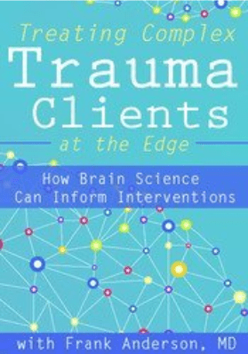 Treating Complex Trauma Clients at the Edge: How Brain Science Can Inform Interventions - Frank Anderson