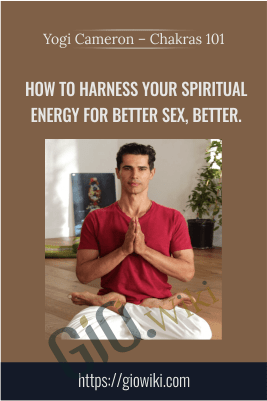 How To Harness Your Spiritual Energy For Better Sex, Better.» - Yogi Cameron – Chakras 101