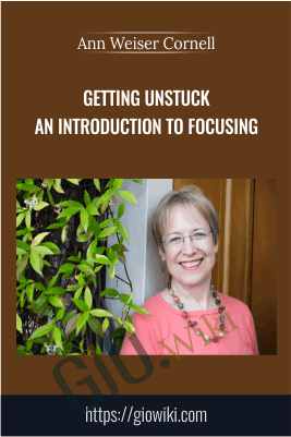 Getting Unstuck An Introduction to Focusing – Ann Weiser Cornell