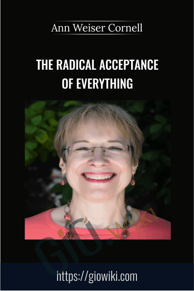 The Radical Acceptance of Everything - Ann Weiser Cornell