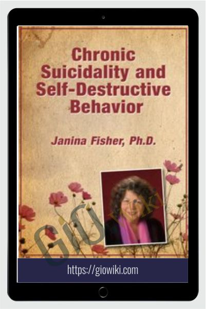 Chronic Suicidality and Self-Destructive Behavior - Janina Fisher