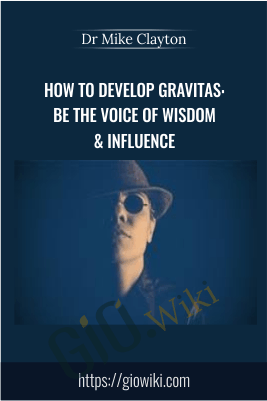 How to Develop Gravitas: Be the Voice of Wisdom & Influence - Dr Mike Clayton