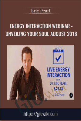 Energy Interaction Webinar - Unveiling Your Soul August 2018 - Eric Pearl