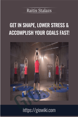 Get In Shape, Lower Stress & Accomplish Your Goals Fast! - Raitis Stalazs