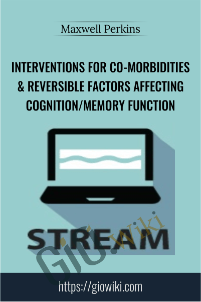 Interventions for Co-Morbidities & Reversible Factors Affecting Cognition/Memory Function - Maxwell Perkins