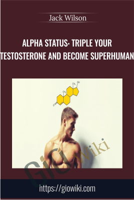 Alpha Status: Triple Your Testosterone and Become Superhuman - Jack Wilson