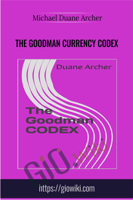The Goodman Currency Codex - Michael Duane Archer