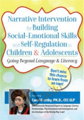 Narrative Intervention for Building Social-Emotional Skills and Self-Regulation in Children and Adolescents: Going Beyond Language and Literacy - Carol Westby