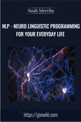 NLP - Neuro Linguistic Programming For Your Everyday Life - Noah Merriby