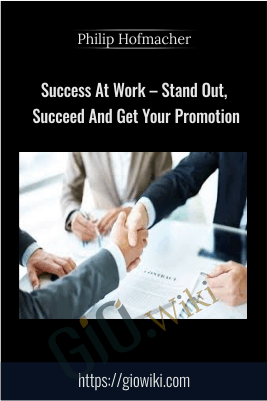 Success At Work – Stand Out, Succeed And Get Your Promotion - Philip Hofmacher