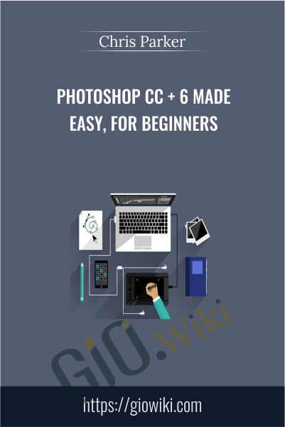 Photoshop CC + 6 Made Easy, for Beginners - Chris Parker