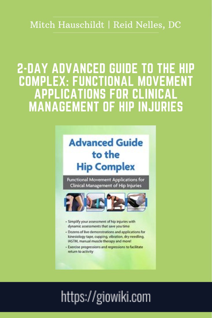 2-Day Advanced Guide to the Hip Complex: Functional Movement Applications for Clinical Management of Hip Injuries - Mitch Hauschildt, MA, ATC, CSCS |  Reid Nelles, DC