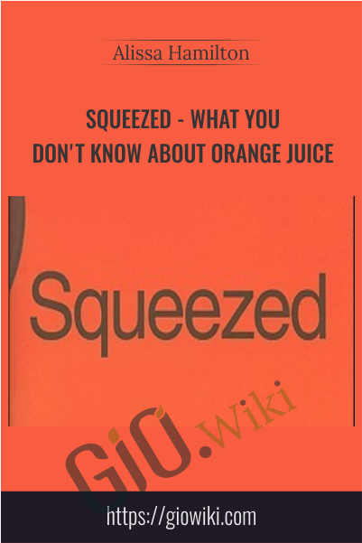 Squeezed: What You Don't Know About Orange Juice - Alissa Hamilton