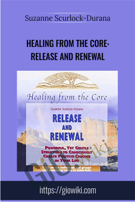 Healing From the Core: Release and Renewal - Suzanne Scurlock-Durana