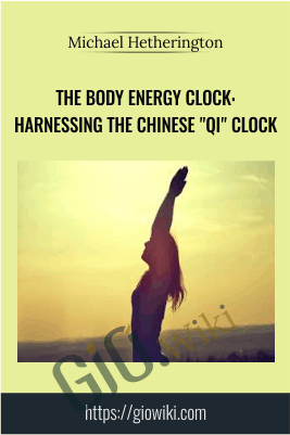 The Body Energy Clock: Harnessing the Chinese "Qi" Clock - Michael Hetherington