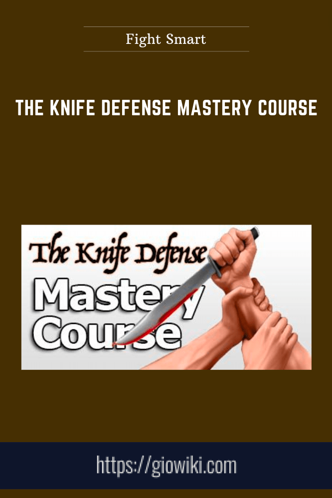 The Knife Defense Mastery Course - Fight Smart