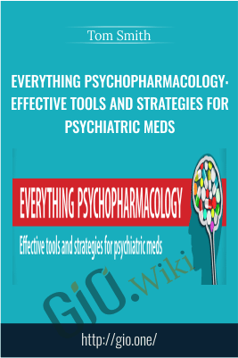Everything Psychopharmacology: Effective tools and strategies for psychiatric meds - Tom Smith
