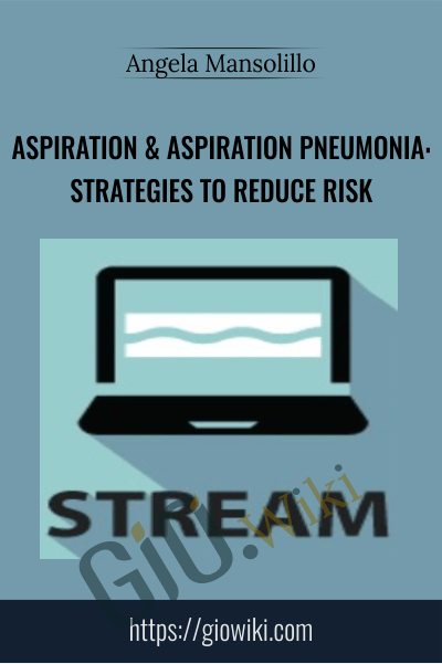 Aspiration & Aspiration Pneumonia: Strategies to Reduce Risk - Angela Mansolillo