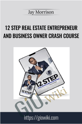 12 Step Real Estate Entrepreneur and Business Owner Crash Course - Jay Morrison