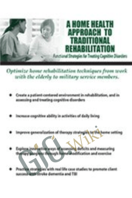 A Home Health Approach to Traditional Rehabilitation: Functional Strategies for Treating Cognitive Disorders - Kimberly R. Wilson