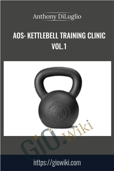 AOS: Kettlebell Training Clinic - Vol.1 - Anthony DiLuglio