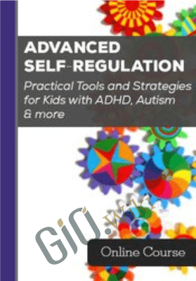 Advanced Self-Regulation: Practical Tools and Strategies for Kids with ADHD, Autism & more - Varleisha Gibbs, Christine Wing & Laura Ehlert