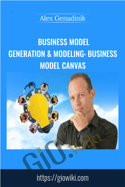 Business model generation & modeling: business model canvas - Alex Genadinik