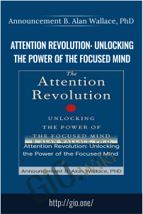 Attention Revolution: Unlocking the Power of the Focused Mind – Announcement B. Alan Wallace, PhD