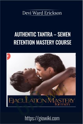 Authentic Tantra – Semen Retention Mastery Course - Devi Ward Erickson