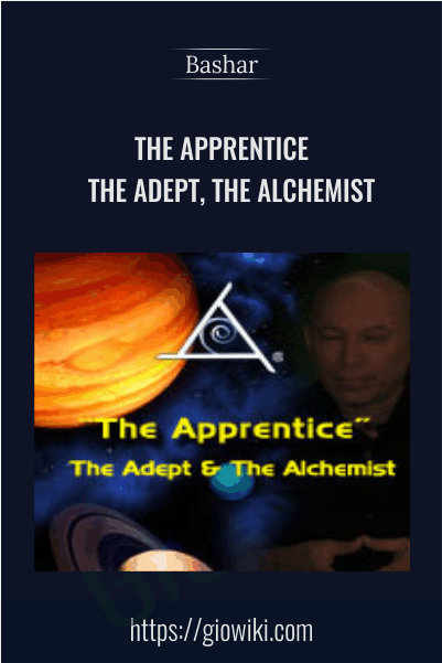 The Apprentice, The Adept, The Alchemist - Bashar