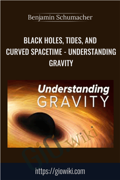 Black Holes, Tides, and Curved Spacetime - Understanding Gravity - Benjamin Schumacher