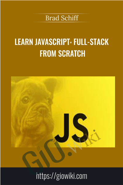 Learn JavaScript: Full-Stack from Scratch - Brad Schiff