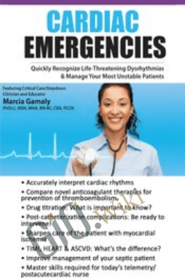 Cardiac Emergencies: Quickly Recognize Life-Threatening Dysrhythmias & Manage Your Most Unstable Patients - Marcia Gamaly