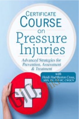 Certificate Course on Pressure Injuries: Advanced Strategies for Prevention, Assessment & Treatment - Heidi Huddleston Cross