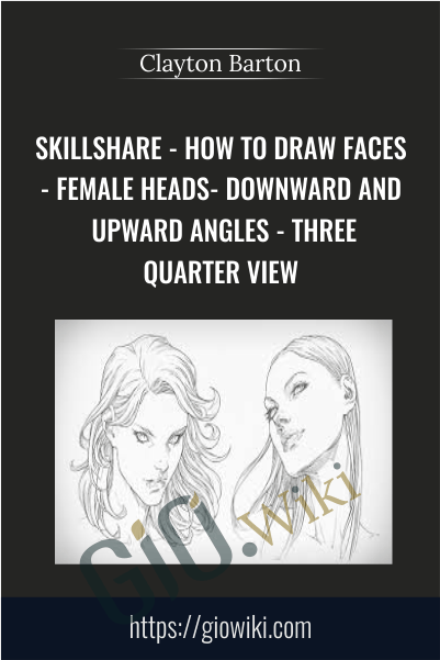 SkillShare - How To Draw Faces - Female Heads- Downward and Upward Angles - Three Quarter View  - Clayton Barton