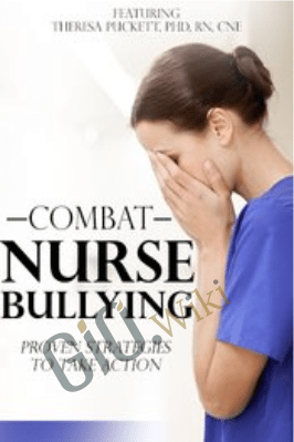 Combat Nurse Bullying: Proven Strategies to Take Action - Theresa Puckett