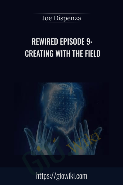 Rewired Episode 9: Creating with the Field - Joe Dispenza