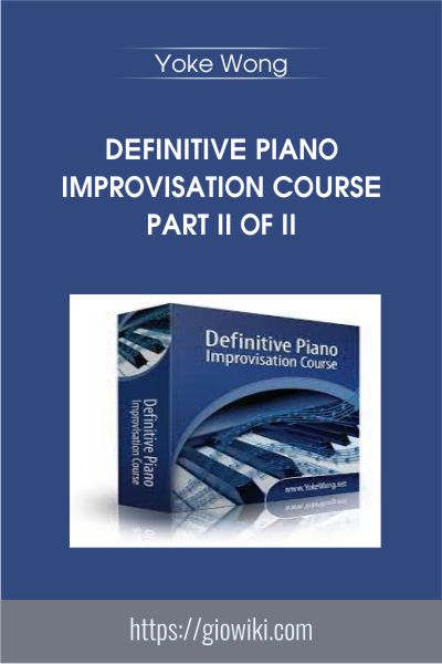 Definitive Piano Improvisation Course PART II OF II - Yoke Wong