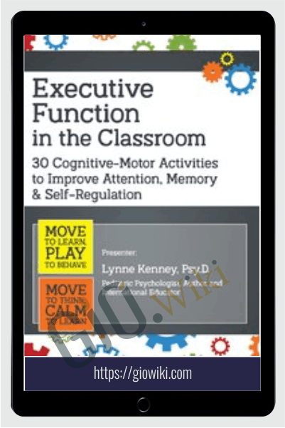 Executive Function in the Classroom: 30 Cognitive-Motor Activities to Improve Attention, Memory & Self Regulation - Lynne Kenney