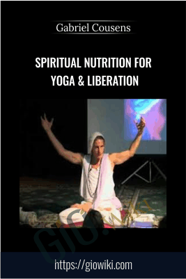 Spiritual Nutrition for Yoga & Liberation - Gabriel Cousens