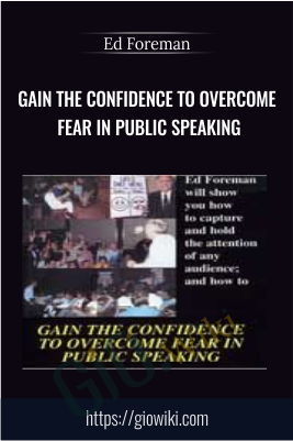 Gain The Confidence To Overcome Fear In Public Speaking - Ed Foreman