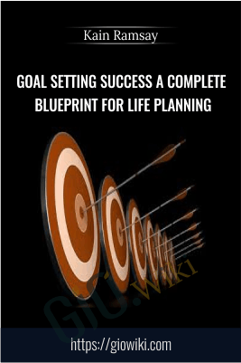 Goal Setting Success A Complete Blueprint for Life Planning - Kain Ramsay