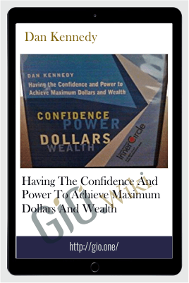 Having The Confidence And Power To Achieve Maximum Dollars And Wealth - Dan Kennedy