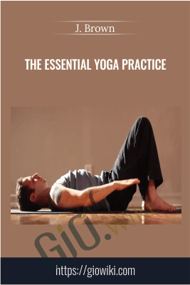 The Essential Yoga Practice - J. Brown
