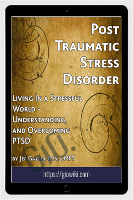 PTSD: Living In a Stressful World - Understanding and Overcoming Post-Traumatic Stress Disorder - Jef Gazley
