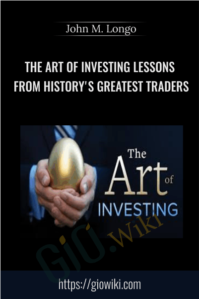 The Art of Investing Lessons from History's Greatest Traders - John M. Longo
