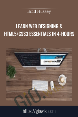 Learn Web Designing & HTML5/CSS3 Essentials in 4-Hours - Brad Hussey