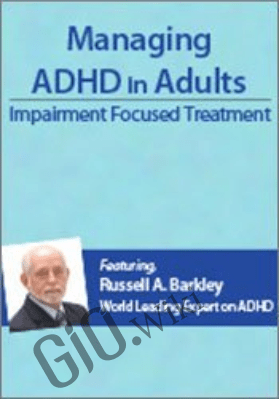 Managing ADHD in Adults: Impairment Focused Treatment with Dr. Russell Barkley - Russell A. Barkley