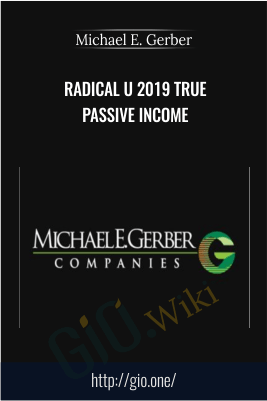 Radical U 2019 True Passive Income – Michael E. Gerber