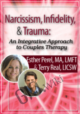 Narcissism, Infidelity, and Trauma: An Integrative Approach to Couples Therapy with Esther Perel & Terry Real - Esther Perel &  Terry Real